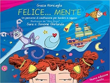 Grazia Roncaglia, Felice...mente. Un percorso di meditazione per bambini e ragazzi